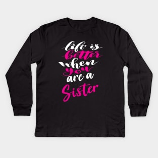 Life Is Better When You Are A Sister Kids Long Sleeve T-Shirt